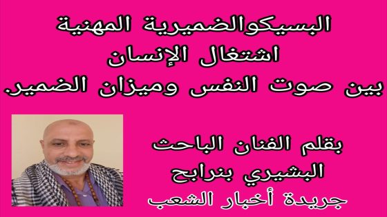 البسيكوالضميرية المهنية… اشتغال الإنسان بين صوت النفس وميزان الضمير.