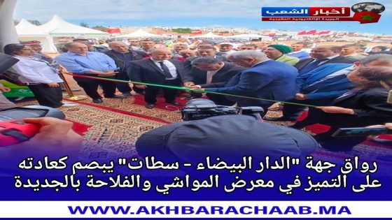 رواق جهة “الدار البيضاء – سطات” يبصم كعادته على التميز في معرض المواشي والفلاحة بالجديدة
