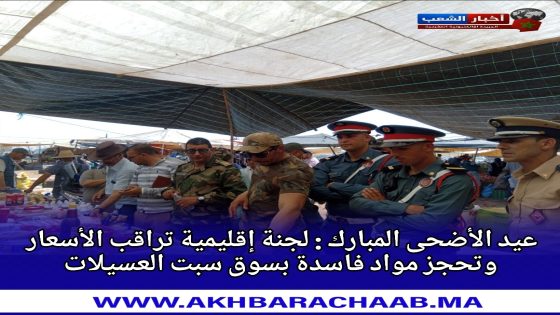عيد الأضحى المبارك : لجنة إقليمية تراقب الأسعار وتحجز مواد فاسدة بسوق سبت العسيلات.