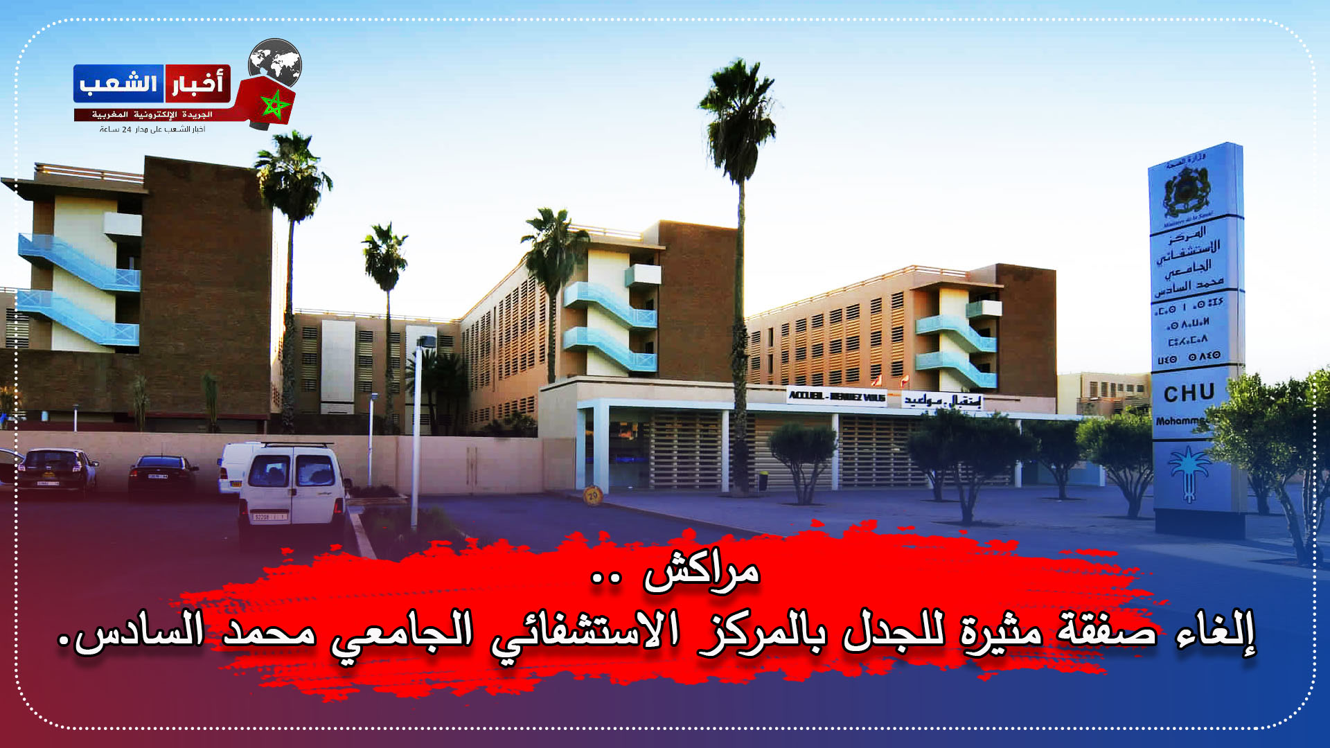 مراكش .. إلغاء صفقة مثيرة للجدل بالمركز الاستشفائي الجامعي محمد السادس.