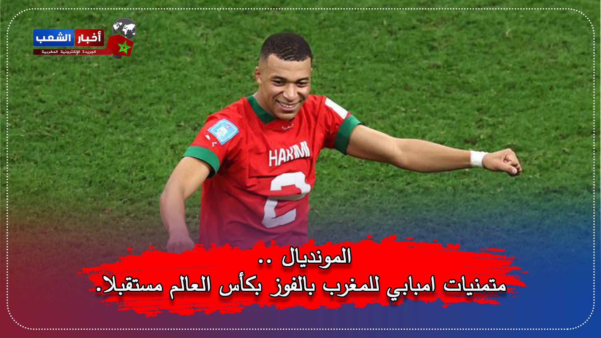 المونديال .. متمنيات امبابي للمغرب بالفوز بكأس العالم مستقبلا.