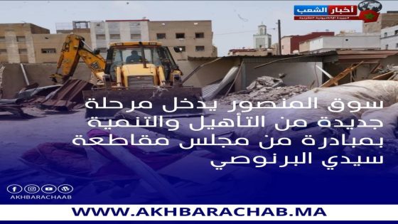 مجلس مقاطعة سيدي البرنوصي يشرف على انطلاق أشغال مشروع هدم وإعادة بناء سوق المنصور.