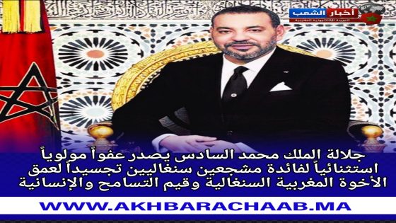 جلالة الملك محمد السادس يصدر عفواً مولوياً استثنائياً لفائدة مشجعين سنغاليين تجسيداً لعمق الأخوة المغربية السنغالية وقيم التسامح والإنسانية