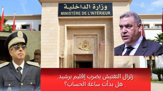 إقليم برشيد: هل بدأت وزارة الداخلية تفعيل مبدأ ربط المسؤولية بالمحاسبة؟