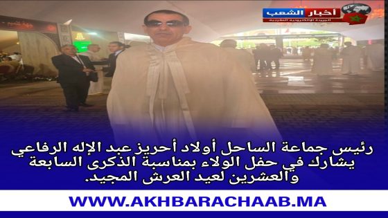 رئيس جماعة الساحل أولاد أحريز عبد الإله الرفاعي يشارك في حفل الولاء بمناسبة الذكرى السابعة والعشرين لعيد العرش المجيد.