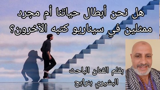 هل نحن أبطال حياتنا… أم مجرد ممثلين في سيناريو كتبه الآخرون؟